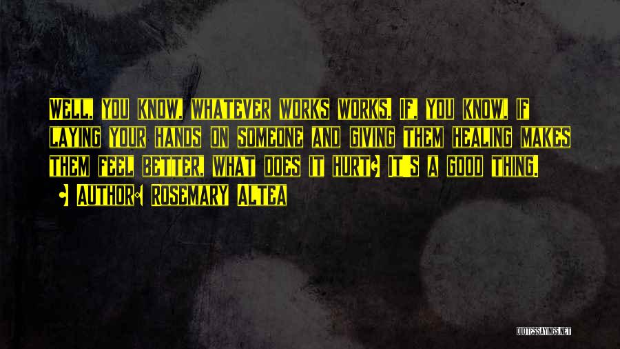 Rosemary Altea Quotes: Well, You Know, Whatever Works Works. If, You Know, If Laying Your Hands On Someone And Giving Them Healing Makes