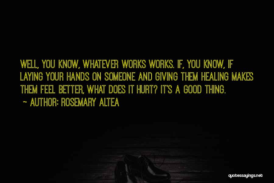 Rosemary Altea Quotes: Well, You Know, Whatever Works Works. If, You Know, If Laying Your Hands On Someone And Giving Them Healing Makes