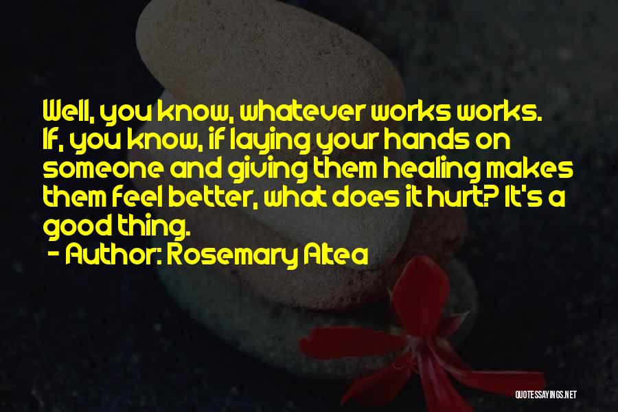 Rosemary Altea Quotes: Well, You Know, Whatever Works Works. If, You Know, If Laying Your Hands On Someone And Giving Them Healing Makes