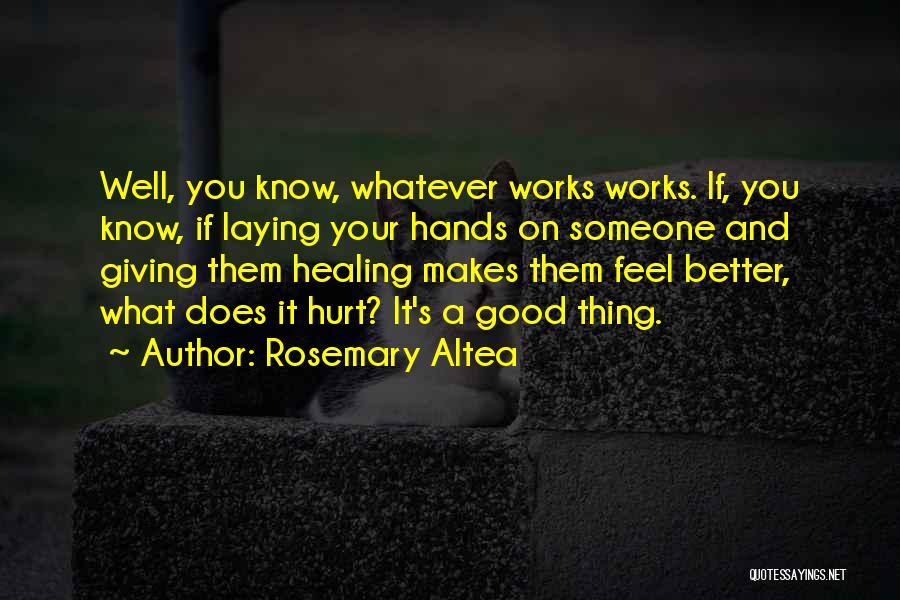 Rosemary Altea Quotes: Well, You Know, Whatever Works Works. If, You Know, If Laying Your Hands On Someone And Giving Them Healing Makes