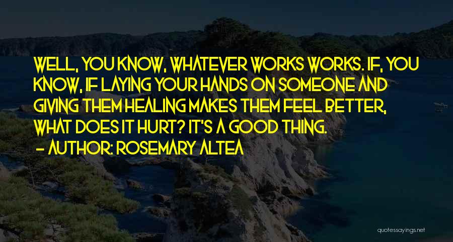 Rosemary Altea Quotes: Well, You Know, Whatever Works Works. If, You Know, If Laying Your Hands On Someone And Giving Them Healing Makes