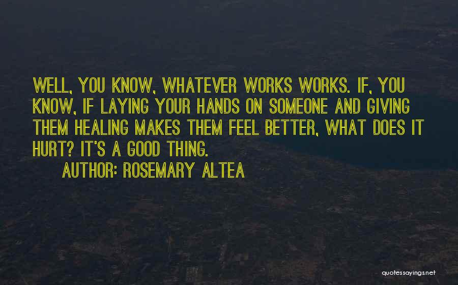 Rosemary Altea Quotes: Well, You Know, Whatever Works Works. If, You Know, If Laying Your Hands On Someone And Giving Them Healing Makes