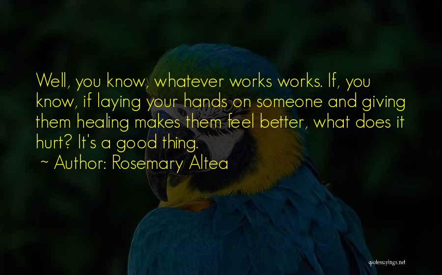 Rosemary Altea Quotes: Well, You Know, Whatever Works Works. If, You Know, If Laying Your Hands On Someone And Giving Them Healing Makes
