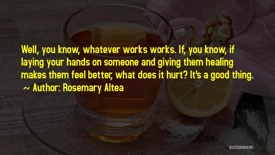 Rosemary Altea Quotes: Well, You Know, Whatever Works Works. If, You Know, If Laying Your Hands On Someone And Giving Them Healing Makes