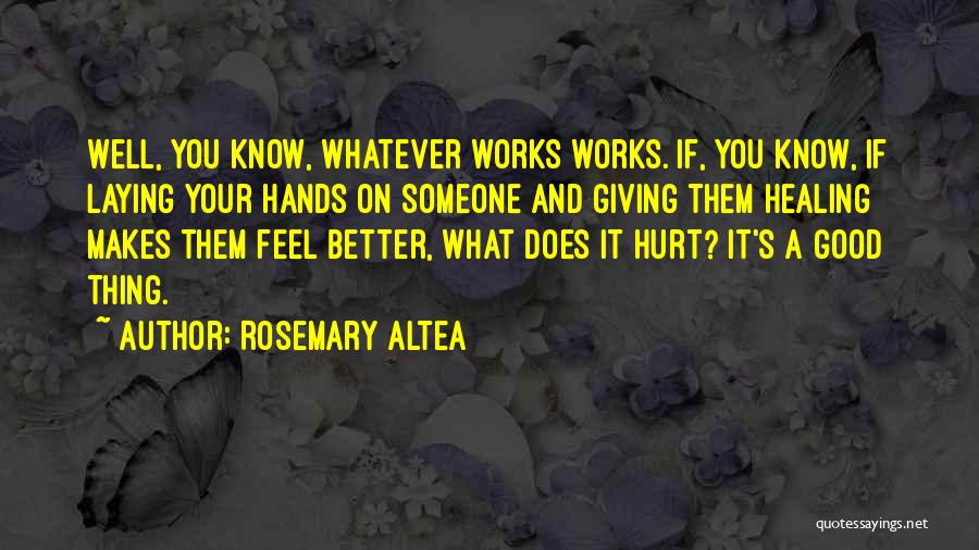 Rosemary Altea Quotes: Well, You Know, Whatever Works Works. If, You Know, If Laying Your Hands On Someone And Giving Them Healing Makes