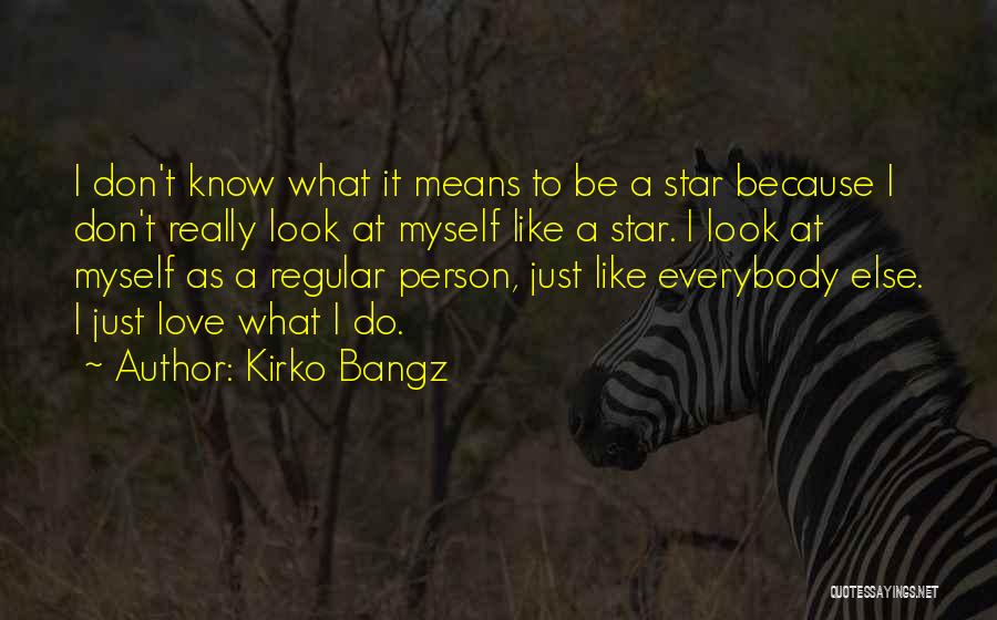 Kirko Bangz Quotes: I Don't Know What It Means To Be A Star Because I Don't Really Look At Myself Like A Star.