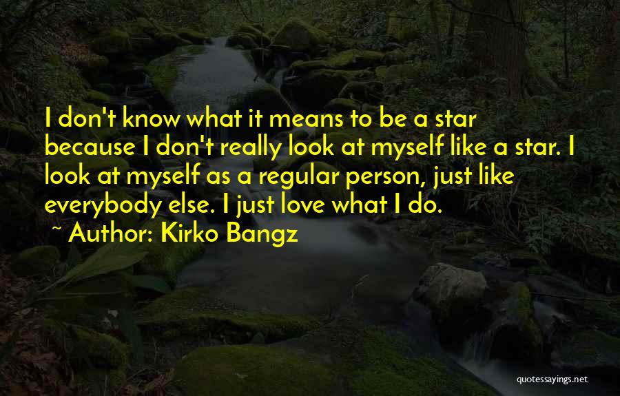 Kirko Bangz Quotes: I Don't Know What It Means To Be A Star Because I Don't Really Look At Myself Like A Star.