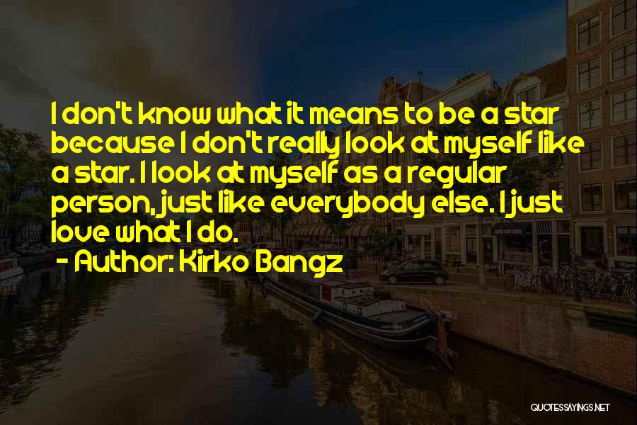 Kirko Bangz Quotes: I Don't Know What It Means To Be A Star Because I Don't Really Look At Myself Like A Star.