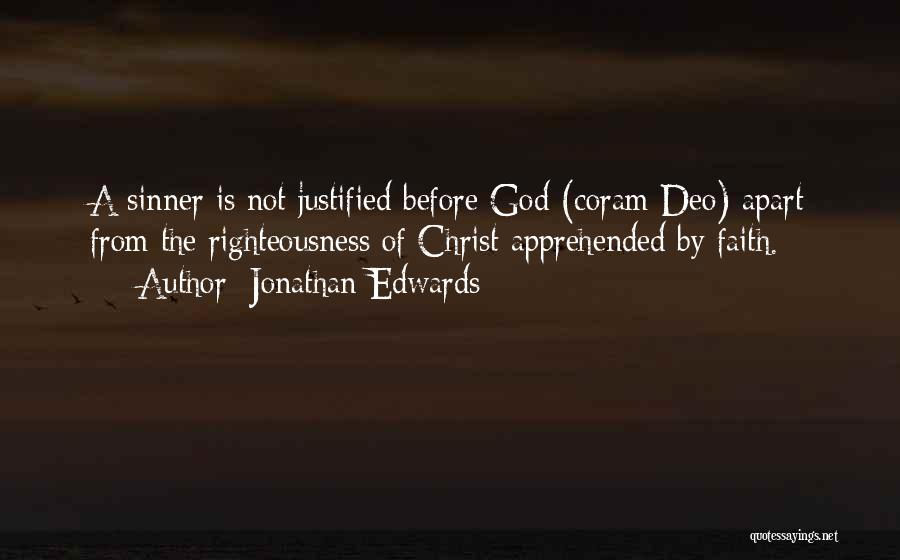Jonathan Edwards Quotes: A Sinner Is Not Justified Before God (coram Deo) Apart From The Righteousness Of Christ Apprehended By Faith.
