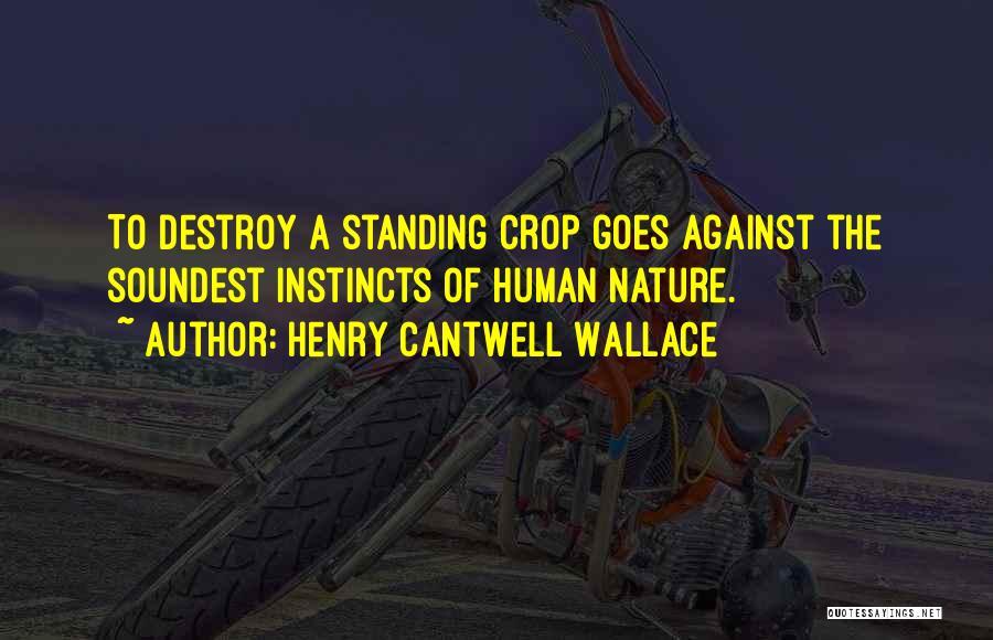 Henry Cantwell Wallace Quotes: To Destroy A Standing Crop Goes Against The Soundest Instincts Of Human Nature.