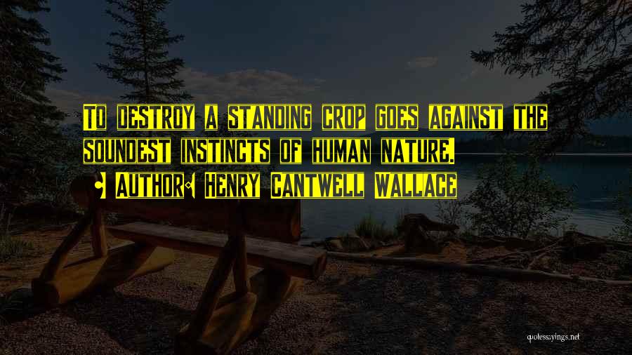 Henry Cantwell Wallace Quotes: To Destroy A Standing Crop Goes Against The Soundest Instincts Of Human Nature.