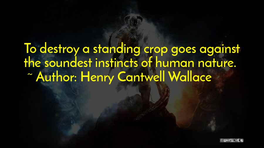 Henry Cantwell Wallace Quotes: To Destroy A Standing Crop Goes Against The Soundest Instincts Of Human Nature.