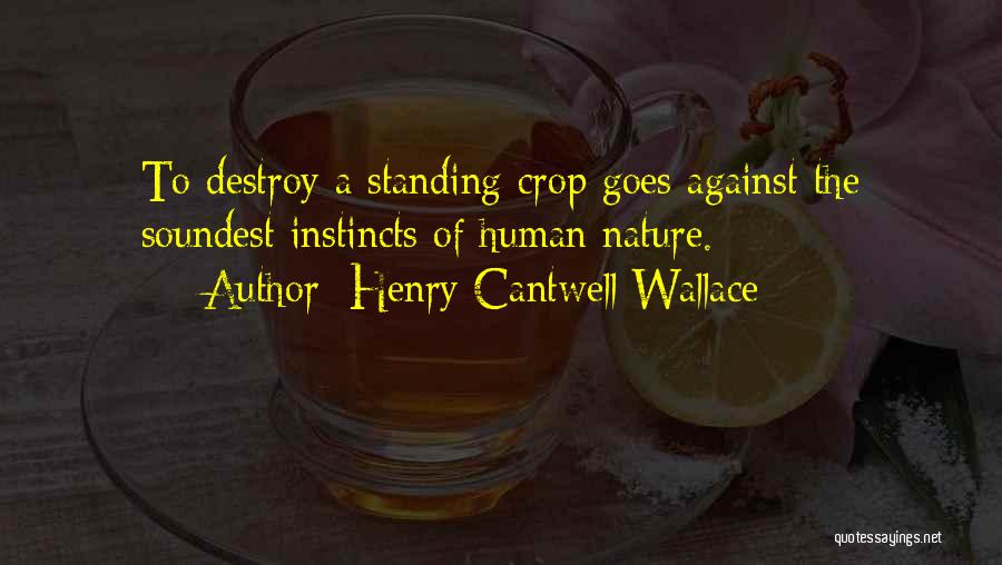 Henry Cantwell Wallace Quotes: To Destroy A Standing Crop Goes Against The Soundest Instincts Of Human Nature.