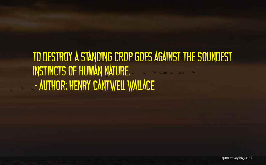 Henry Cantwell Wallace Quotes: To Destroy A Standing Crop Goes Against The Soundest Instincts Of Human Nature.