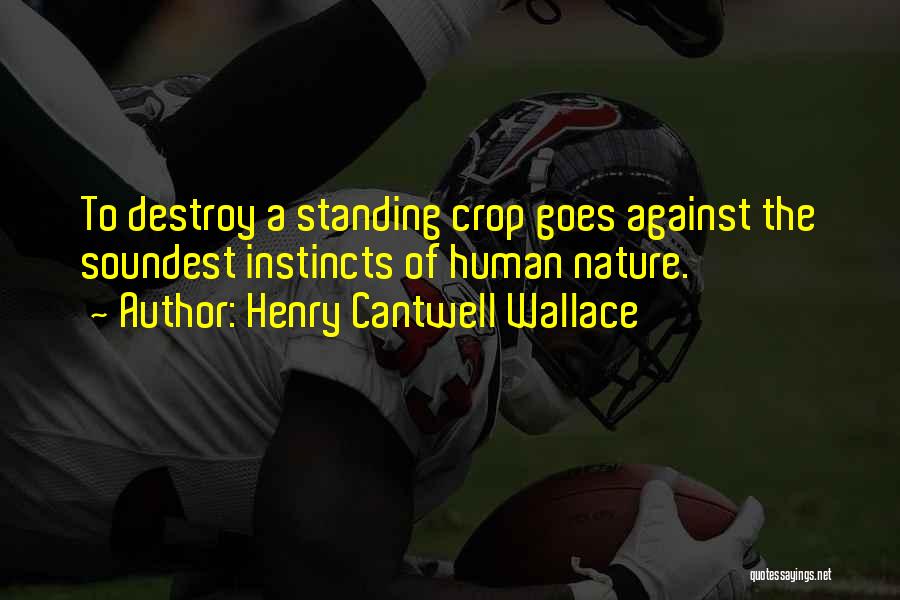 Henry Cantwell Wallace Quotes: To Destroy A Standing Crop Goes Against The Soundest Instincts Of Human Nature.