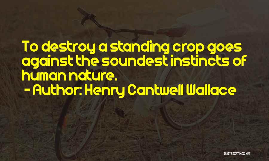 Henry Cantwell Wallace Quotes: To Destroy A Standing Crop Goes Against The Soundest Instincts Of Human Nature.