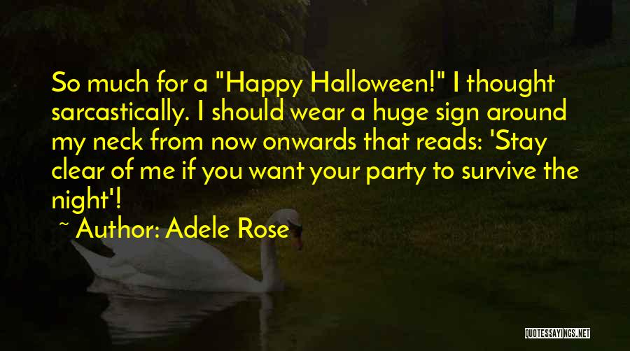 Adele Rose Quotes: So Much For A Happy Halloween! I Thought Sarcastically. I Should Wear A Huge Sign Around My Neck From Now