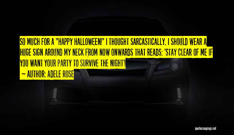 Adele Rose Quotes: So Much For A Happy Halloween! I Thought Sarcastically. I Should Wear A Huge Sign Around My Neck From Now