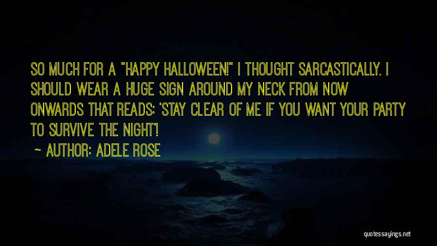 Adele Rose Quotes: So Much For A Happy Halloween! I Thought Sarcastically. I Should Wear A Huge Sign Around My Neck From Now