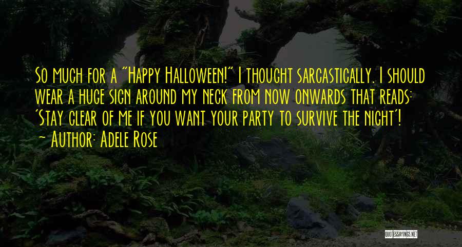 Adele Rose Quotes: So Much For A Happy Halloween! I Thought Sarcastically. I Should Wear A Huge Sign Around My Neck From Now