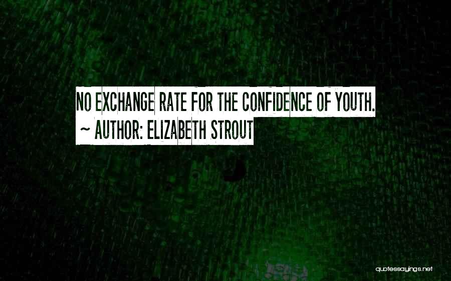 Elizabeth Strout Quotes: No Exchange Rate For The Confidence Of Youth.