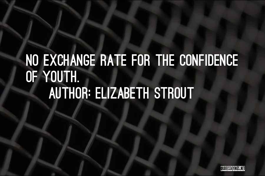 Elizabeth Strout Quotes: No Exchange Rate For The Confidence Of Youth.