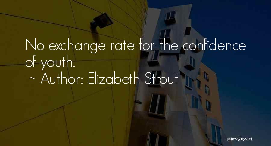 Elizabeth Strout Quotes: No Exchange Rate For The Confidence Of Youth.