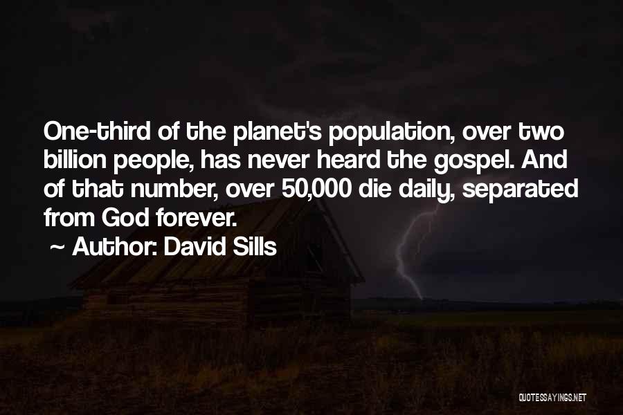 David Sills Quotes: One-third Of The Planet's Population, Over Two Billion People, Has Never Heard The Gospel. And Of That Number, Over 50,000