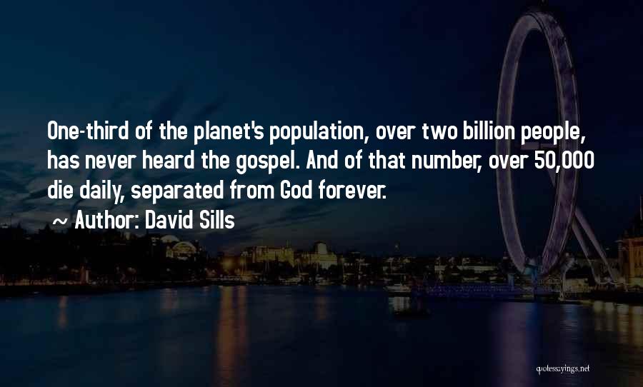 David Sills Quotes: One-third Of The Planet's Population, Over Two Billion People, Has Never Heard The Gospel. And Of That Number, Over 50,000