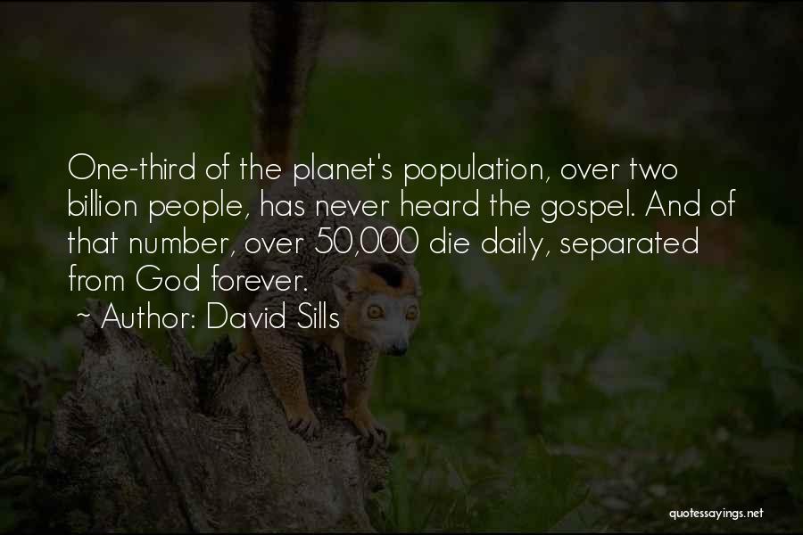 David Sills Quotes: One-third Of The Planet's Population, Over Two Billion People, Has Never Heard The Gospel. And Of That Number, Over 50,000