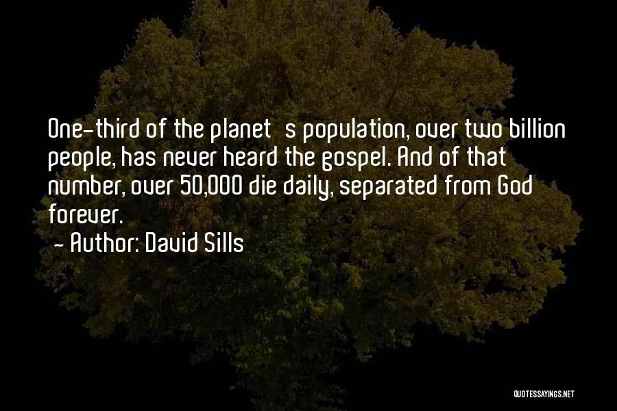 David Sills Quotes: One-third Of The Planet's Population, Over Two Billion People, Has Never Heard The Gospel. And Of That Number, Over 50,000