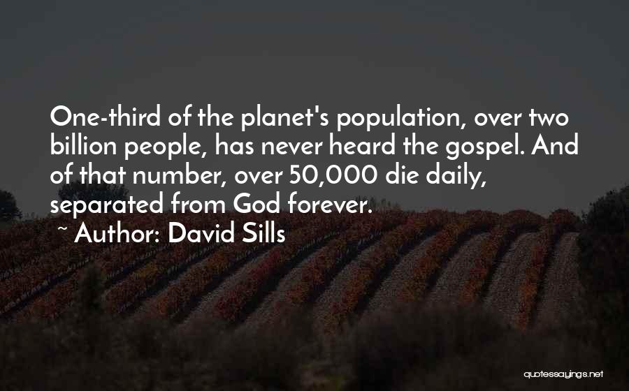 David Sills Quotes: One-third Of The Planet's Population, Over Two Billion People, Has Never Heard The Gospel. And Of That Number, Over 50,000