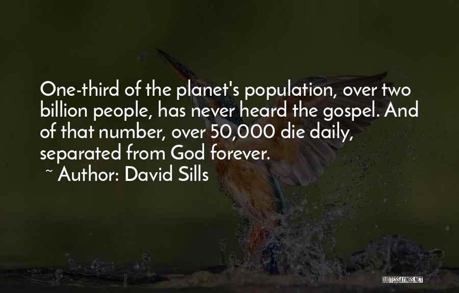David Sills Quotes: One-third Of The Planet's Population, Over Two Billion People, Has Never Heard The Gospel. And Of That Number, Over 50,000