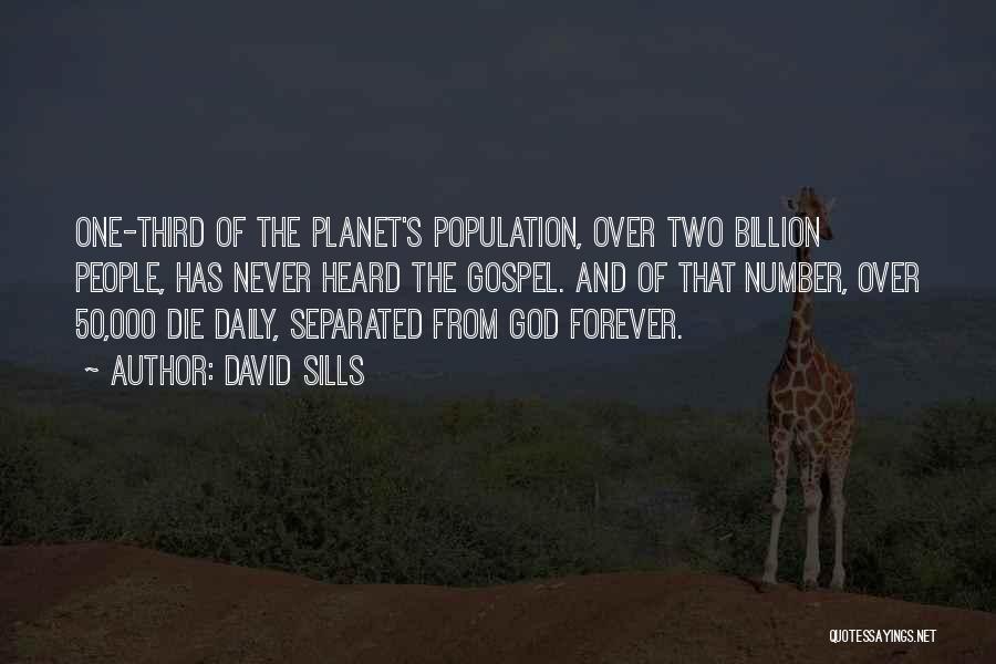 David Sills Quotes: One-third Of The Planet's Population, Over Two Billion People, Has Never Heard The Gospel. And Of That Number, Over 50,000