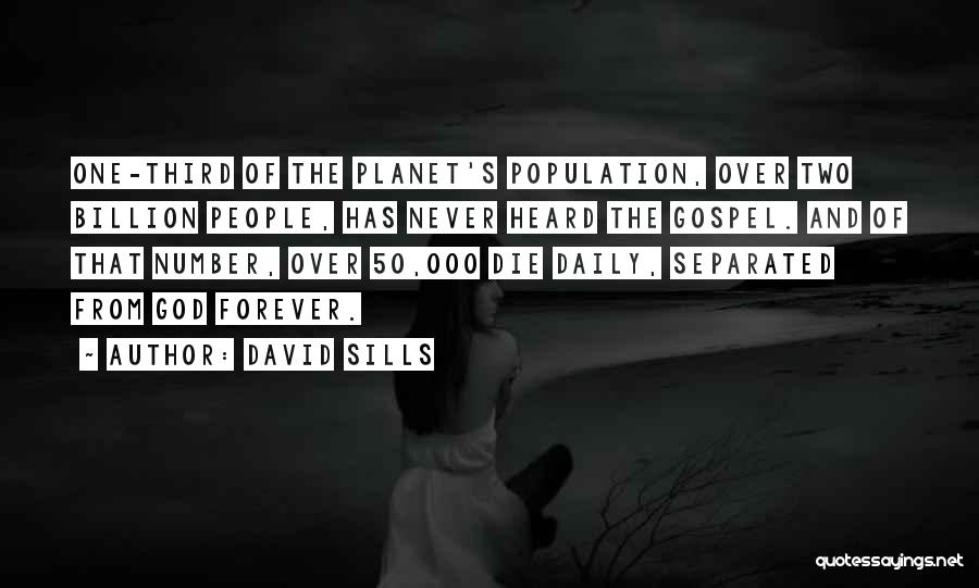 David Sills Quotes: One-third Of The Planet's Population, Over Two Billion People, Has Never Heard The Gospel. And Of That Number, Over 50,000