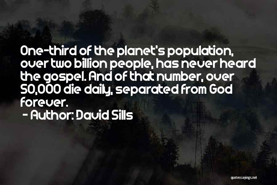 David Sills Quotes: One-third Of The Planet's Population, Over Two Billion People, Has Never Heard The Gospel. And Of That Number, Over 50,000