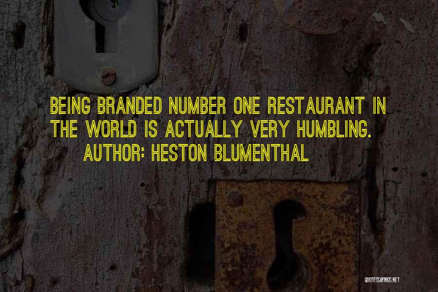 Heston Blumenthal Quotes: Being Branded Number One Restaurant In The World Is Actually Very Humbling.