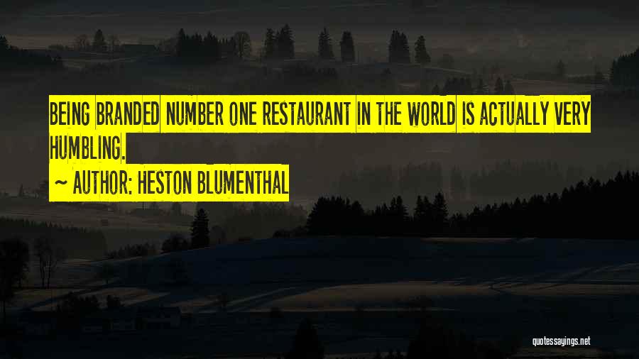 Heston Blumenthal Quotes: Being Branded Number One Restaurant In The World Is Actually Very Humbling.