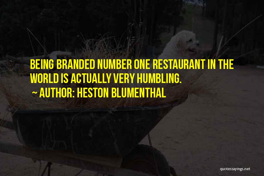 Heston Blumenthal Quotes: Being Branded Number One Restaurant In The World Is Actually Very Humbling.