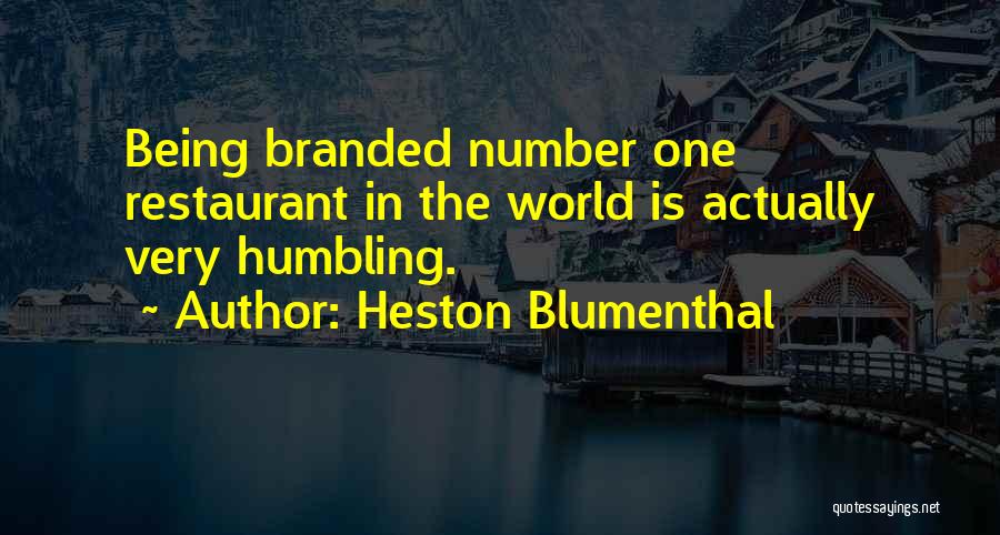 Heston Blumenthal Quotes: Being Branded Number One Restaurant In The World Is Actually Very Humbling.