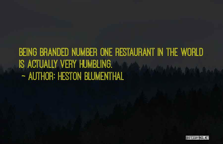 Heston Blumenthal Quotes: Being Branded Number One Restaurant In The World Is Actually Very Humbling.