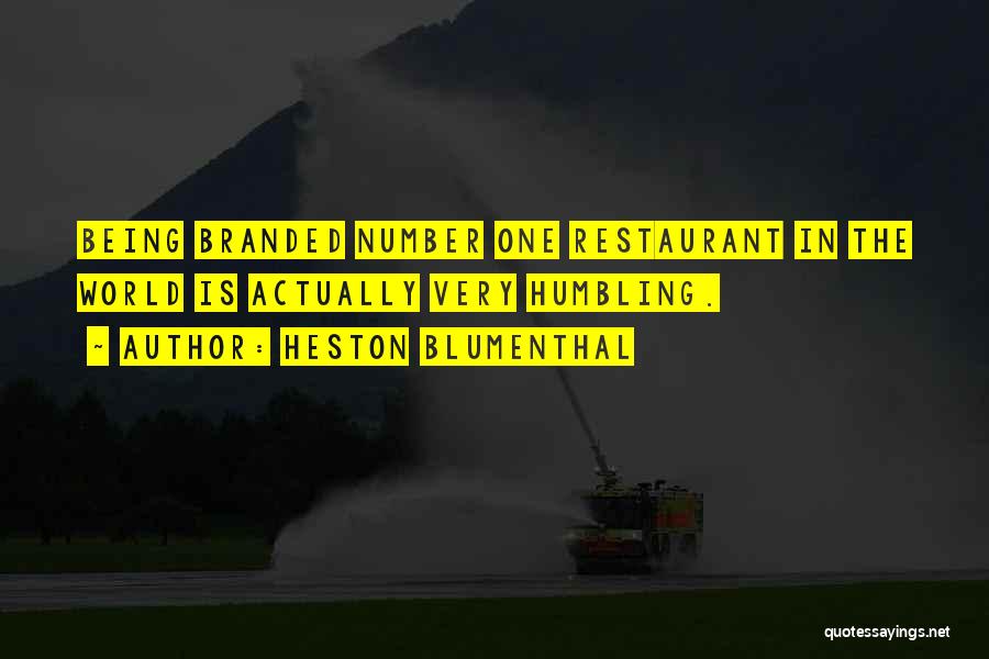 Heston Blumenthal Quotes: Being Branded Number One Restaurant In The World Is Actually Very Humbling.