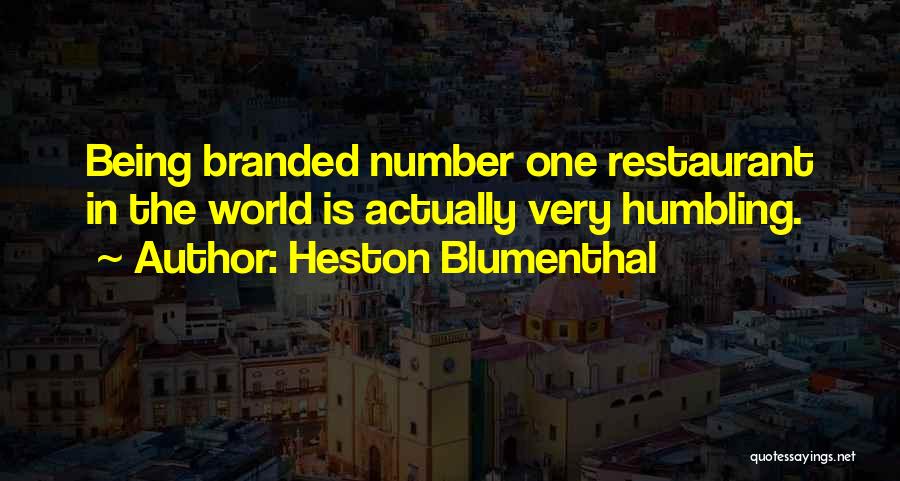 Heston Blumenthal Quotes: Being Branded Number One Restaurant In The World Is Actually Very Humbling.