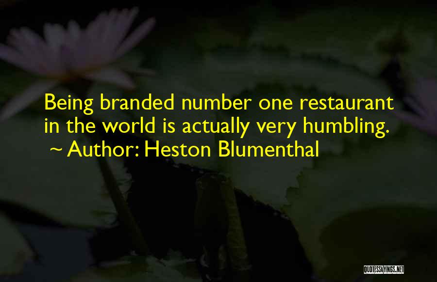 Heston Blumenthal Quotes: Being Branded Number One Restaurant In The World Is Actually Very Humbling.