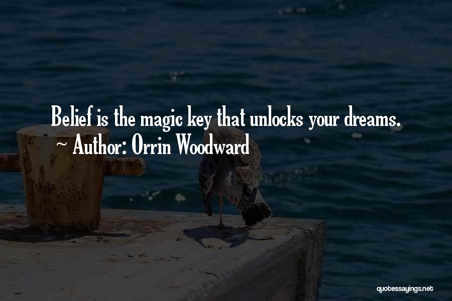 Orrin Woodward Quotes: Belief Is The Magic Key That Unlocks Your Dreams.
