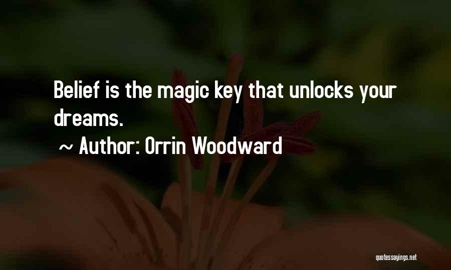 Orrin Woodward Quotes: Belief Is The Magic Key That Unlocks Your Dreams.