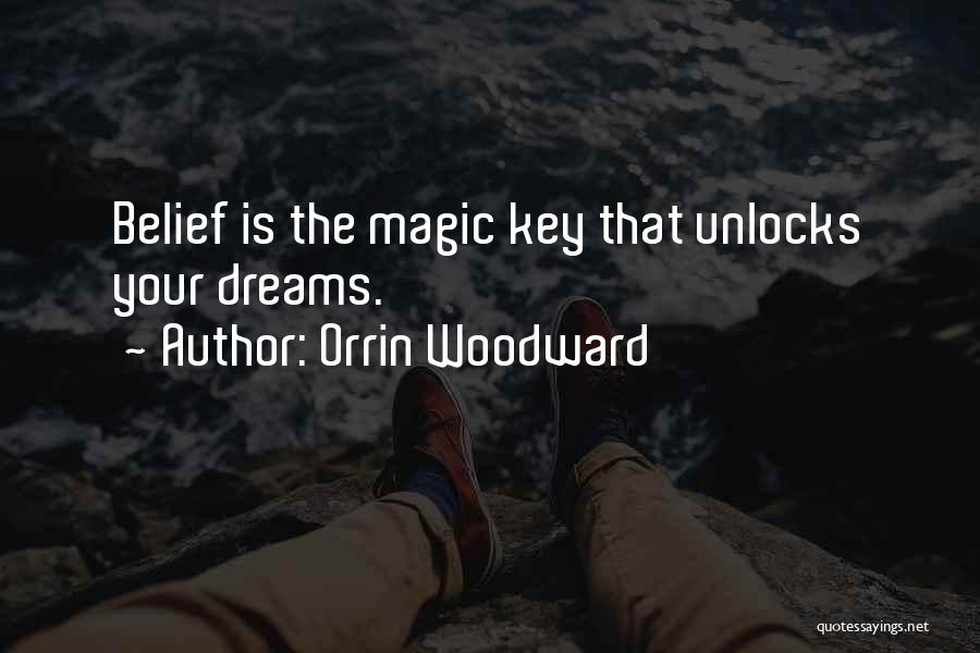 Orrin Woodward Quotes: Belief Is The Magic Key That Unlocks Your Dreams.