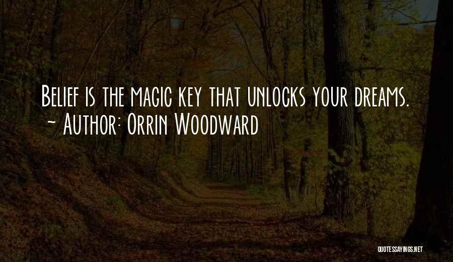 Orrin Woodward Quotes: Belief Is The Magic Key That Unlocks Your Dreams.