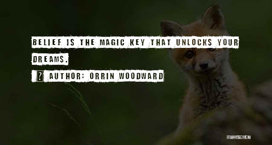 Orrin Woodward Quotes: Belief Is The Magic Key That Unlocks Your Dreams.