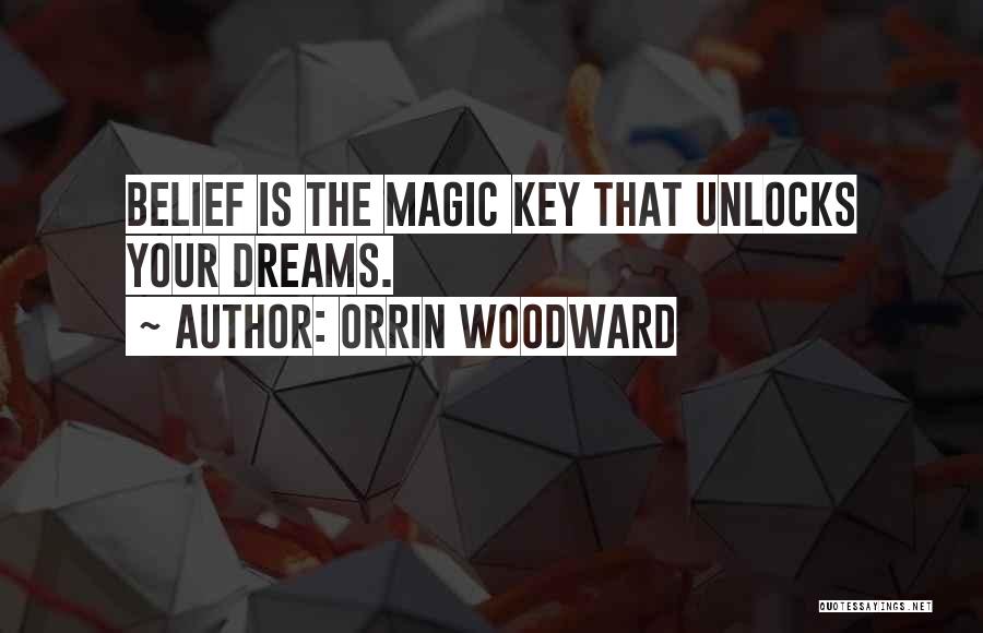 Orrin Woodward Quotes: Belief Is The Magic Key That Unlocks Your Dreams.